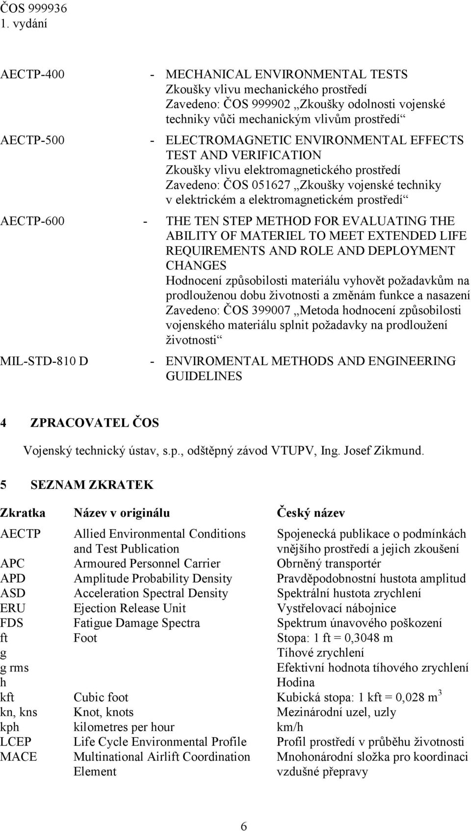 STEP METHOD FOR EVALUATING THE ABILITY OF MATERIEL TO MEET EXTENDED LIFE REQUIREMENTS AND ROLE AND DEPLOYMENT CHANGES Hodnocení způsobilosti materiálu vyhovět požadavkům na prodlouženou dobu