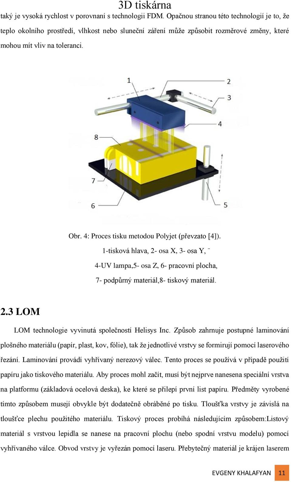 4: Proces tisku metodou Polyjet (převzato [4]). 1-tisková hlava, 2- osa X, 3- osa Y, 4-UV lampa,5- osa Z, 6- pracovní plocha, 7- podpůrný materiál,8- tiskový materiál. 2.3 LOM LOM technologie vyvinutá společností Helisys Inc.