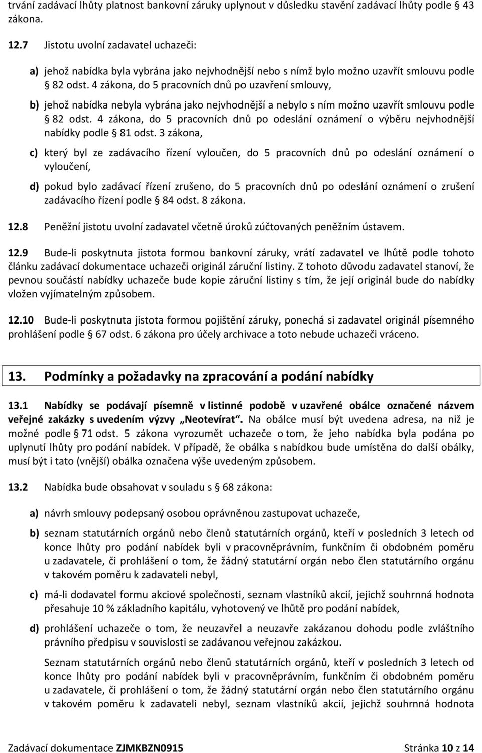 4 zákona, do 5 pracovních dnů po uzavření smlouvy, b) jehož nabídka nebyla vybrána jako nejvhodnější a nebylo s ním možno uzavřít smlouvu podle 82 odst.