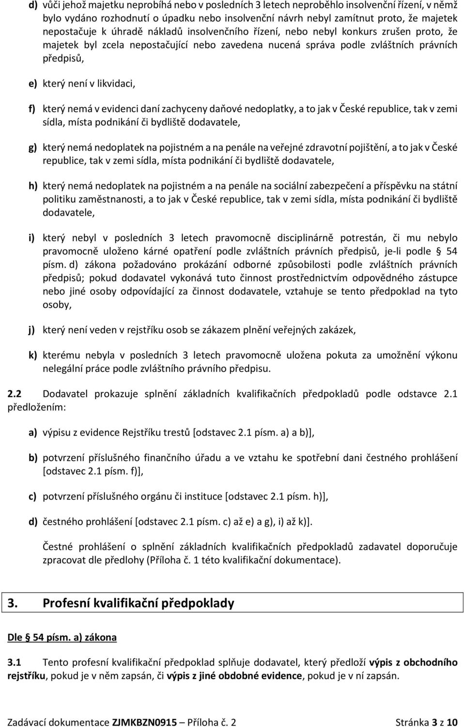 který nemá v evidenci daní zachyceny daňové nedoplatky, a to jak v České republice, tak v zemi sídla, místa podnikání či bydliště dodavatele, g) který nemá nedoplatek na pojistném a na penále na