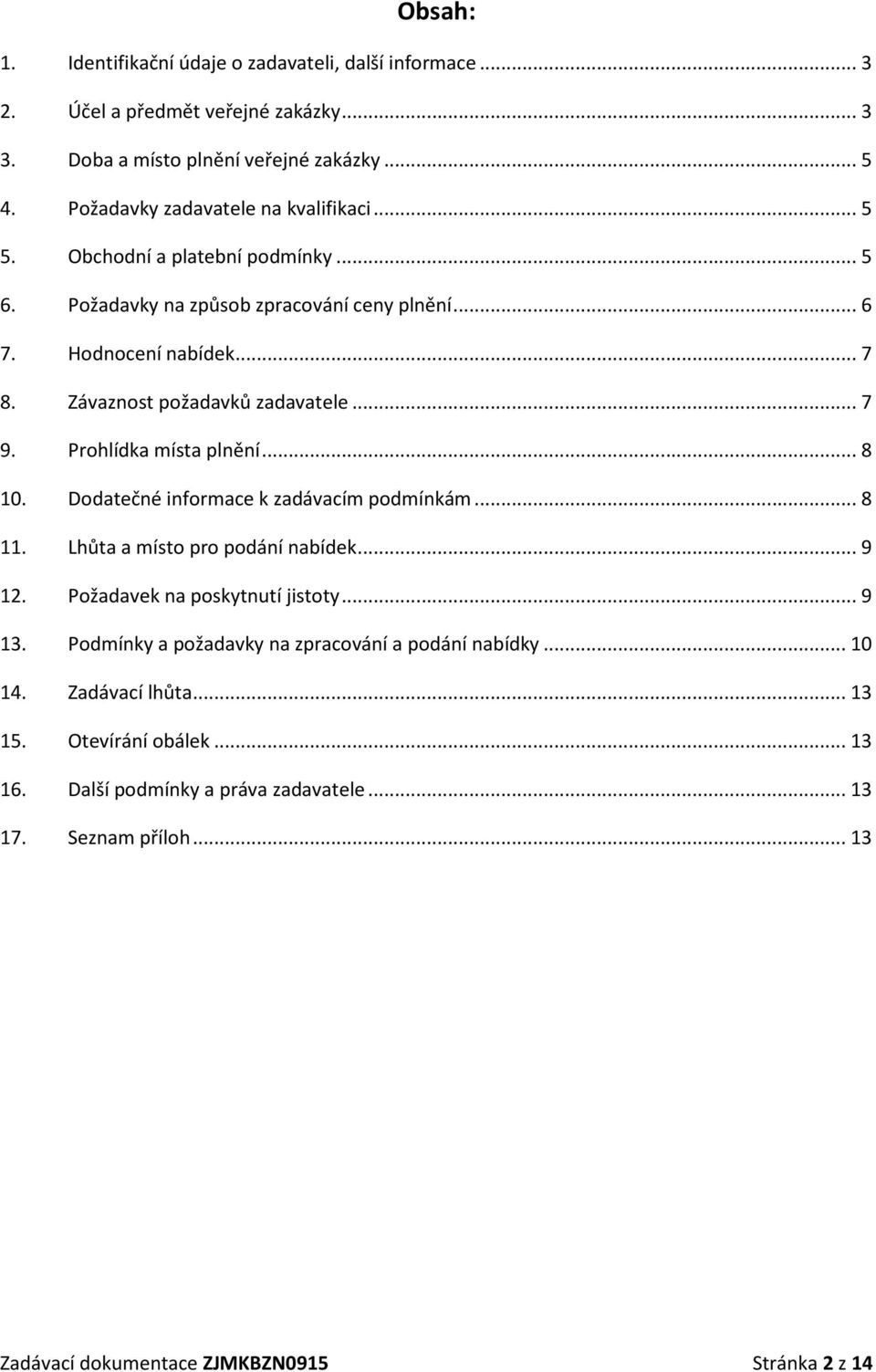 Závaznost požadavků zadavatele... 7 9. Prohlídka místa plnění... 8 10. Dodatečné informace k zadávacím podmínkám... 8 11. Lhůta a místo pro podání nabídek... 9 12.