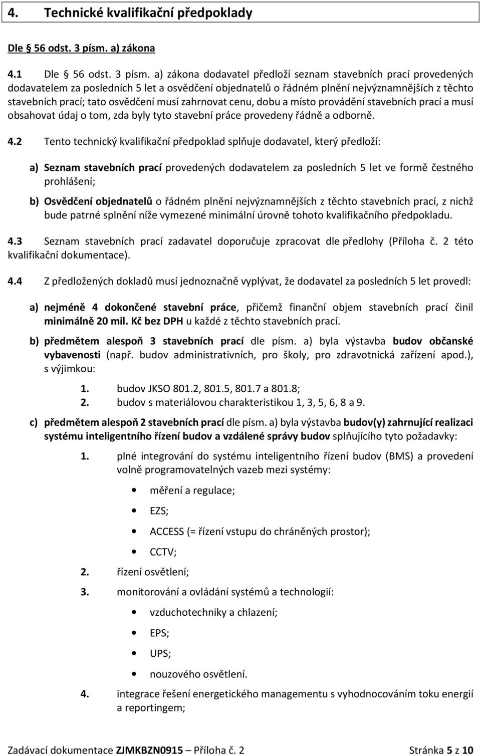a) zákona dodavatel předloží seznam stavebních prací provedených dodavatelem za posledních 5 let a osvědčení objednatelů o řádném plnění nejvýznamnějších z těchto stavebních prací; tato osvědčení
