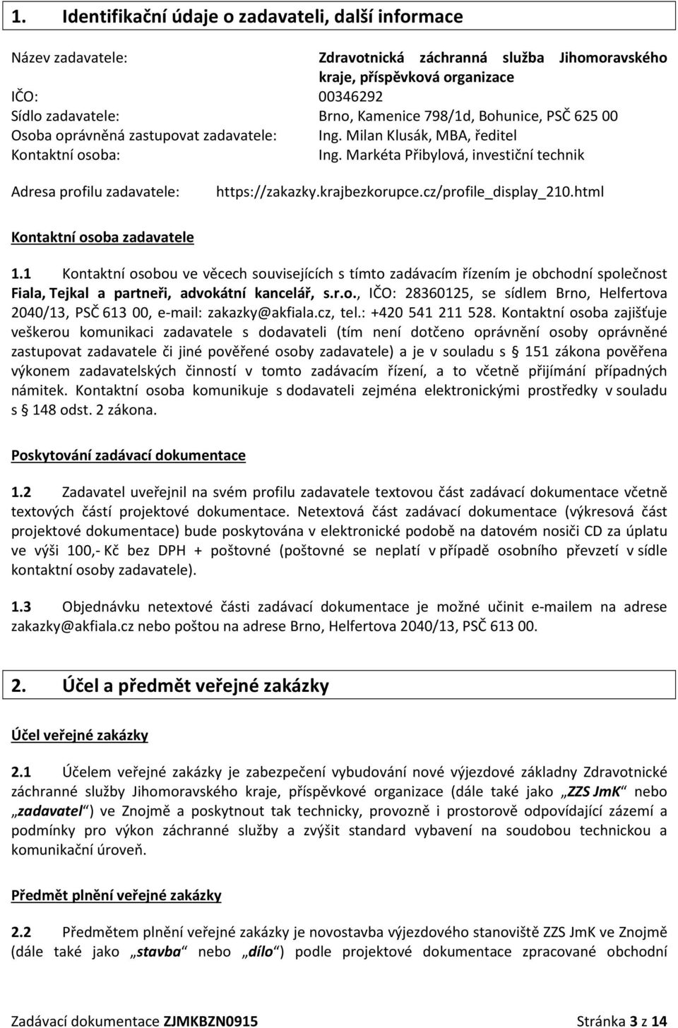 Markéta Přibylová, investiční technik Adresa profilu zadavatele: https://zakazky.krajbezkorupce.cz/profile_display_210.html Kontaktní osoba zadavatele 1.