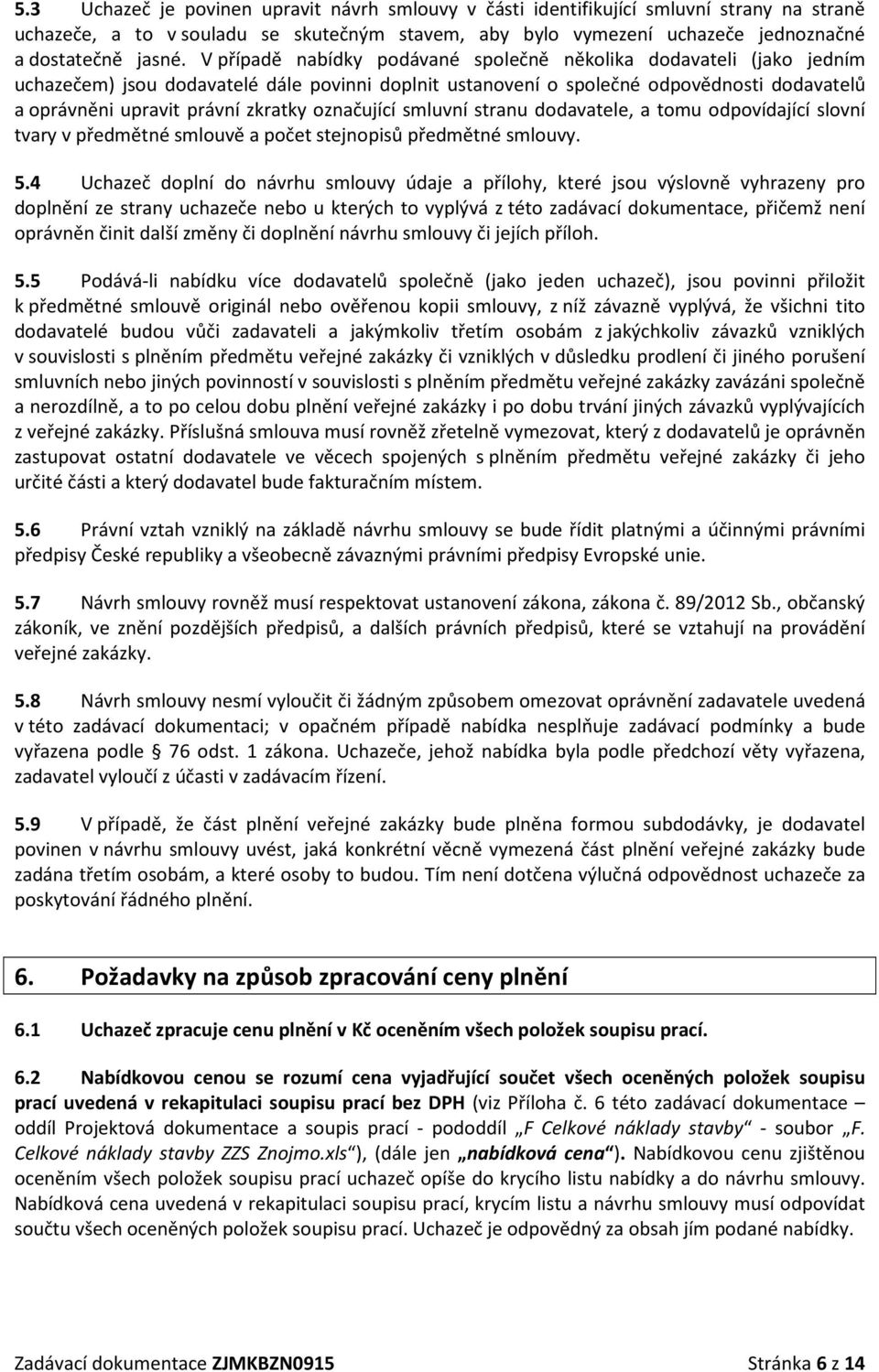 označující smluvní stranu dodavatele, a tomu odpovídající slovní tvary v předmětné smlouvě a počet stejnopisů předmětné smlouvy. 5.