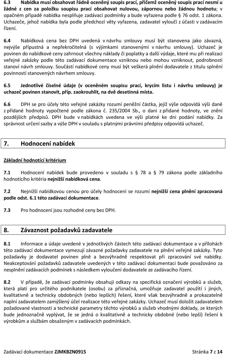 4 Nabídková cena bez DPH uvedená v návrhu smlouvy musí být stanovena jako závazná, nejvýše přípustná a nepřekročitelná (s výjimkami stanovenými v návrhu smlouvy).