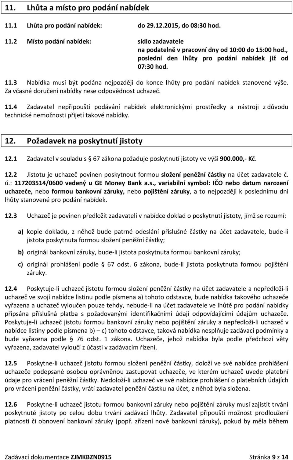 11.4 Zadavatel nepřipouští podávání nabídek elektronickými prostředky a nástroji z důvodu technické nemožnosti přijetí takové nabídky. 12. Požadavek na poskytnutí jistoty 12.