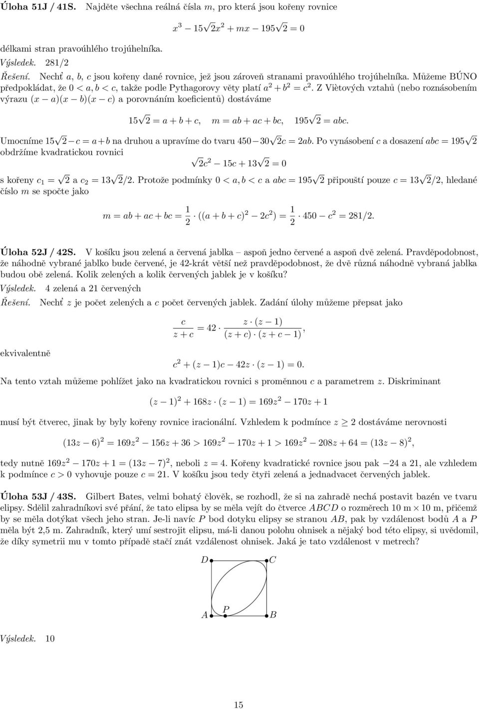 Z Viètových vztahů (nebo roznásobením výrazu (x a)(x b)(x c) a porovnáním koeficientů) dostáváme 15 = a + b + c, m = ab + ac + bc, 195 = abc.