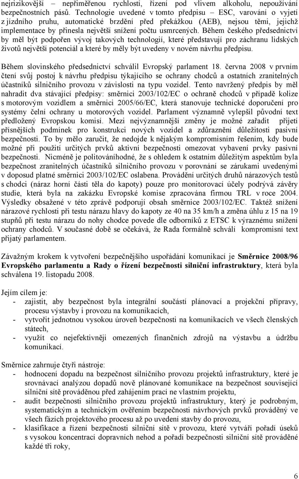 Během českého předsednictví by měl být podpořen vývoj takových technologií, které představují pro záchranu lidských životů největší potenciál a které by měly být uvedeny v novém návrhu předpisu.