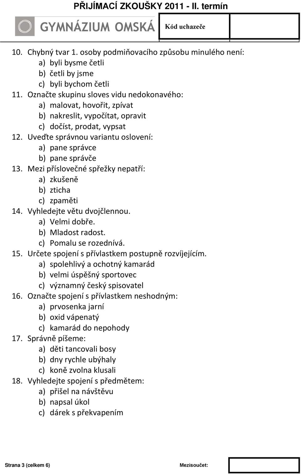 Uveďte správnou variantu oslovení: a) pane správce b) pane správče 13. Mezi příslovečné spřežky nepatří: a) zkušeně b) zticha c) zpaměti 14. Vyhledejte větu dvojčlennou. a) Velmi dobře.