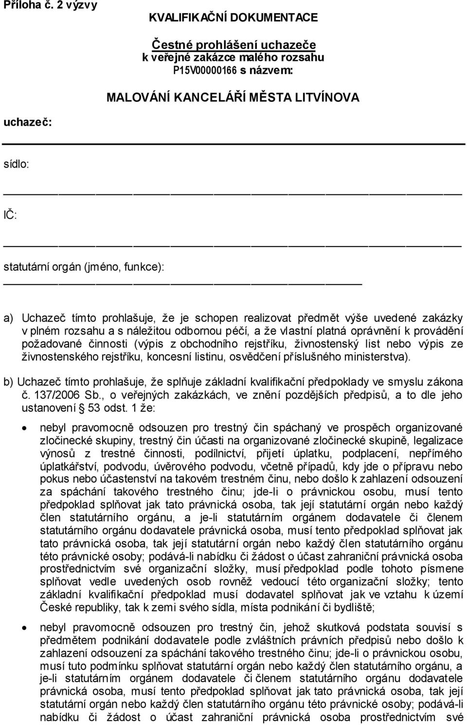 funkce): a) Uchazeč tímto prohlašuje, že je schopen realizovat předmět výše uvedené zakázky v plném rozsahu a s náležitou odbornou péčí, a že vlastní platná oprávnění k provádění požadované činnosti