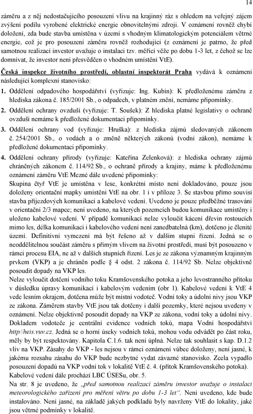 samotnou realizací investor uvaţuje o instalaci tzv. měřící věţe po dobu 1-3 let, z čehoţ se lze domnívat, ţe investor není přesvědčen o vhodném umístění VtE).