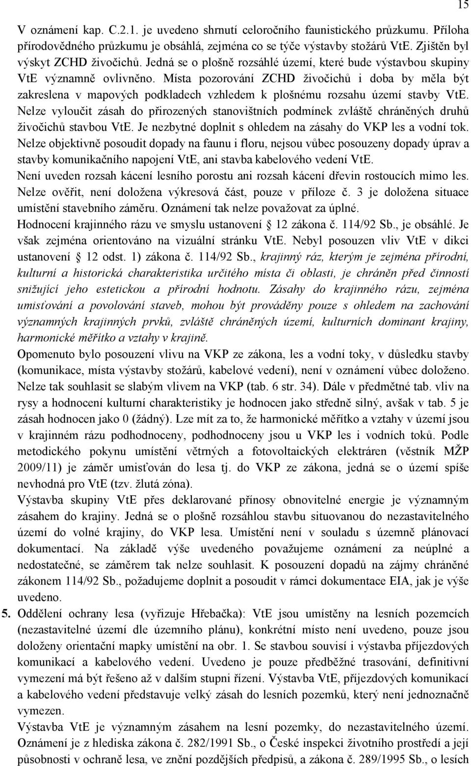 Místa pozorování ZCHD ţivočichů i doba by měla být zakreslena v mapových podkladech vzhledem k plošnému rozsahu území stavby VtE.