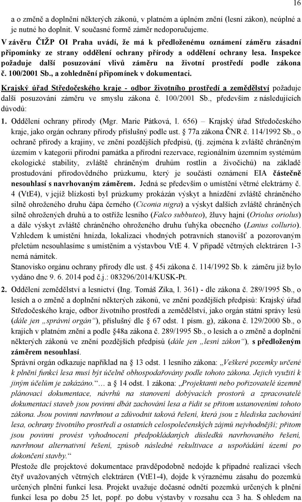 Inspekce požaduje další posuzování vlivů záměru na životní prostředí podle zákona č. 100/2001 Sb., a zohlednění připomínek v dokumentaci.