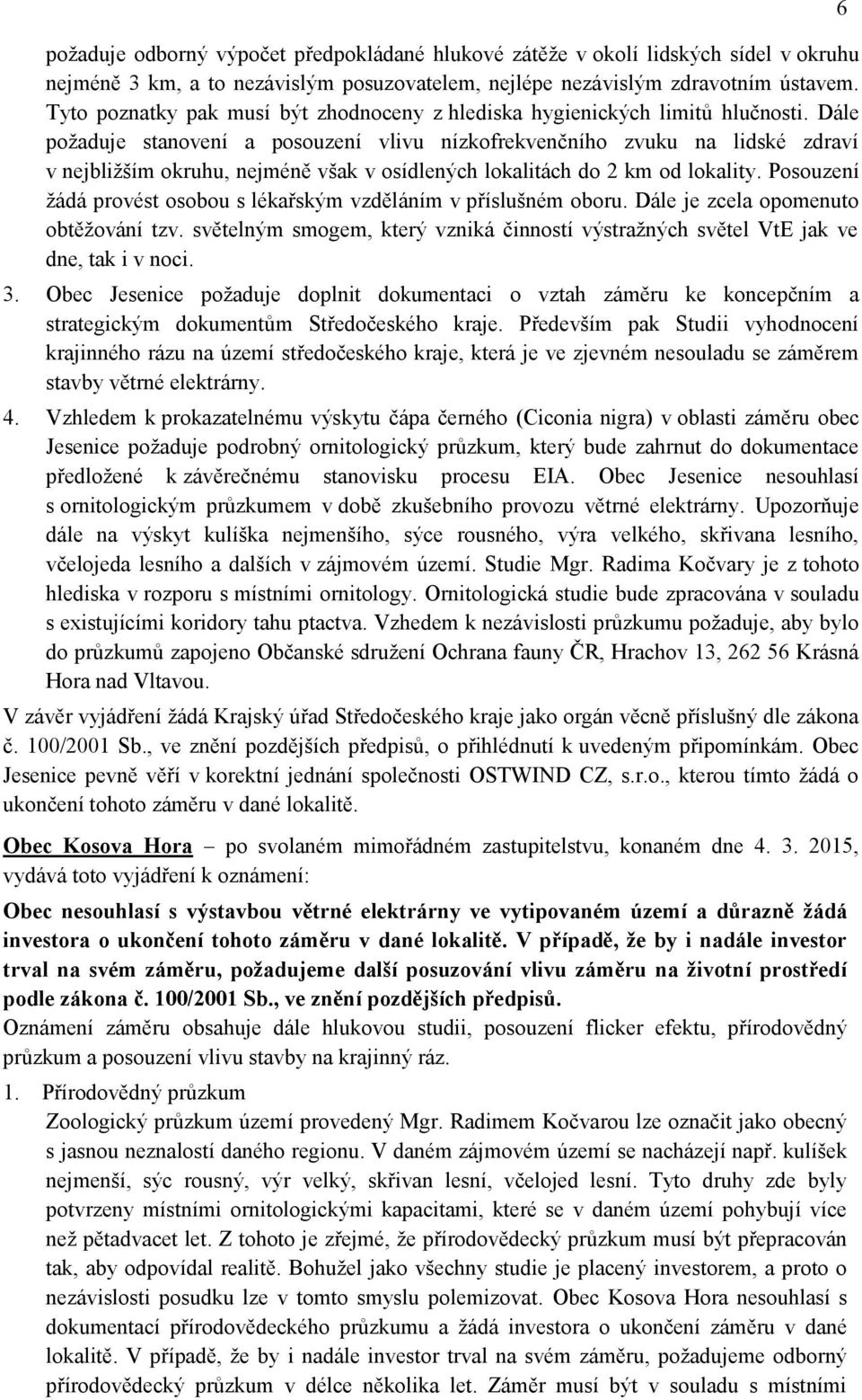 Dále poţaduje stanovení a posouzení vlivu nízkofrekvenčního zvuku na lidské zdraví v nejbliţším okruhu, nejméně však v osídlených lokalitách do 2 km od lokality.