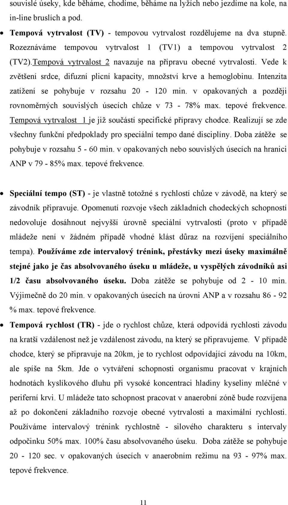 Vede k zvětšení srdce, difuzní plicní kapacity, množství krve a hemoglobinu. Intenzita zatížení se pohybuje v rozsahu 20-120 min.