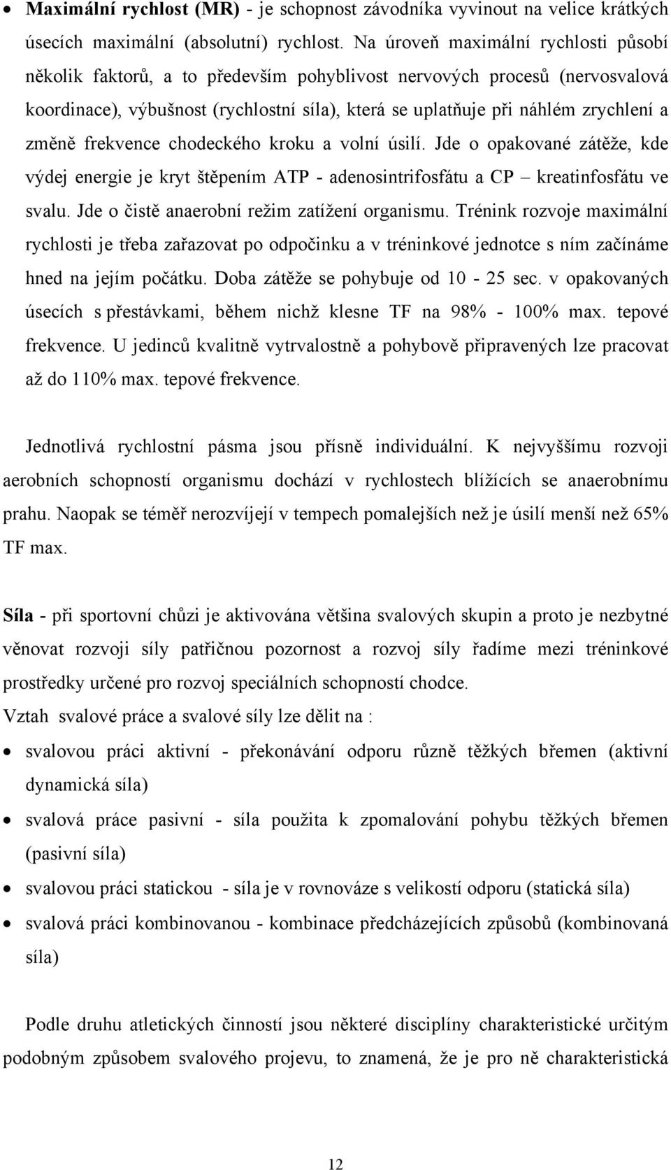 změně frekvence chodeckého kroku a volní úsilí. Jde o opakované zátěže, kde výdej energie je kryt štěpením ATP - adenosintrifosfátu a CP kreatinfosfátu ve svalu.