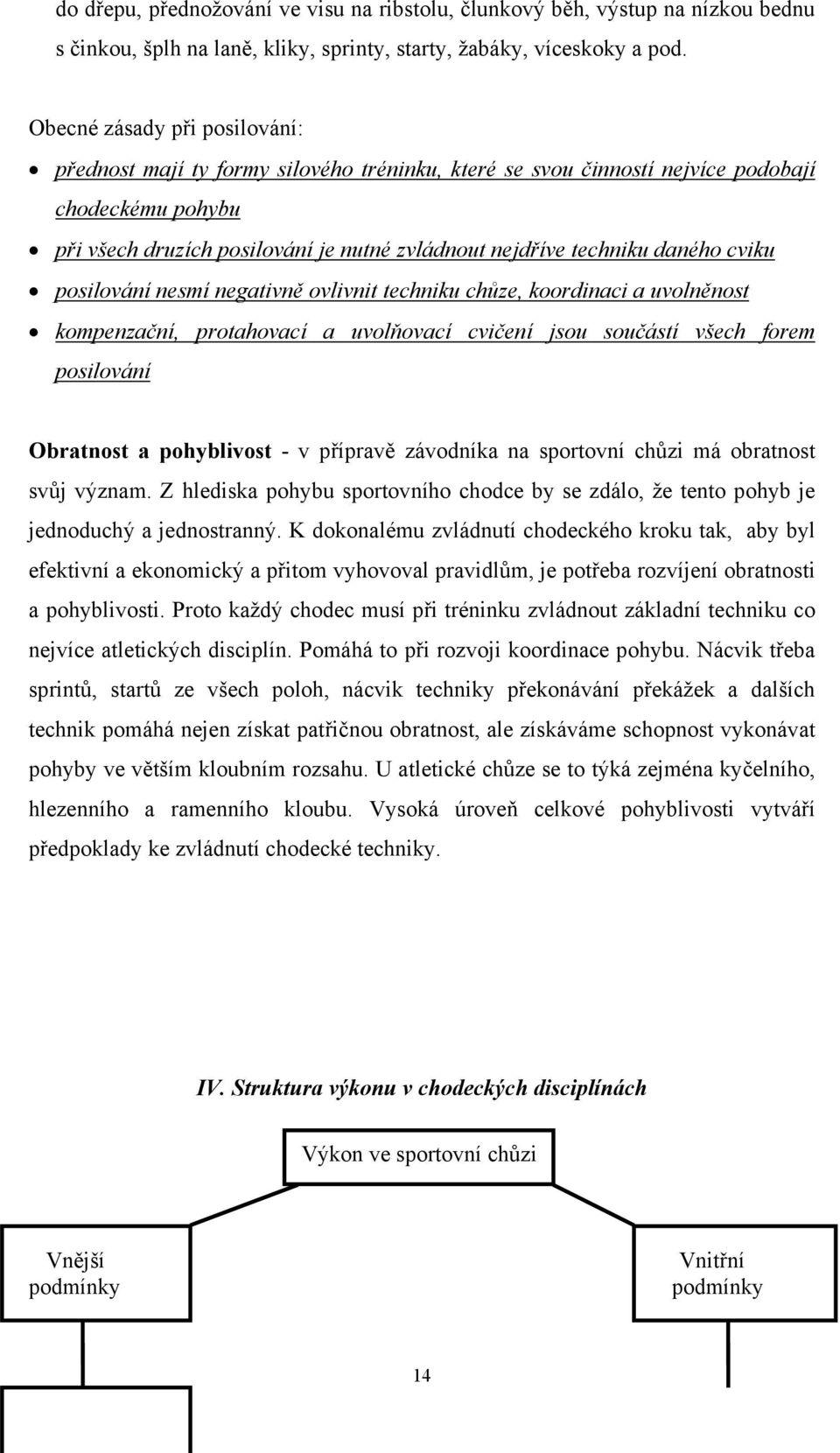 daného cviku posilování nesmí negativně ovlivnit techniku chůze, koordinaci a uvolněnost kompenzační, protahovací a uvolňovací cvičení jsou součástí všech forem posilování Obratnost a pohyblivost - v