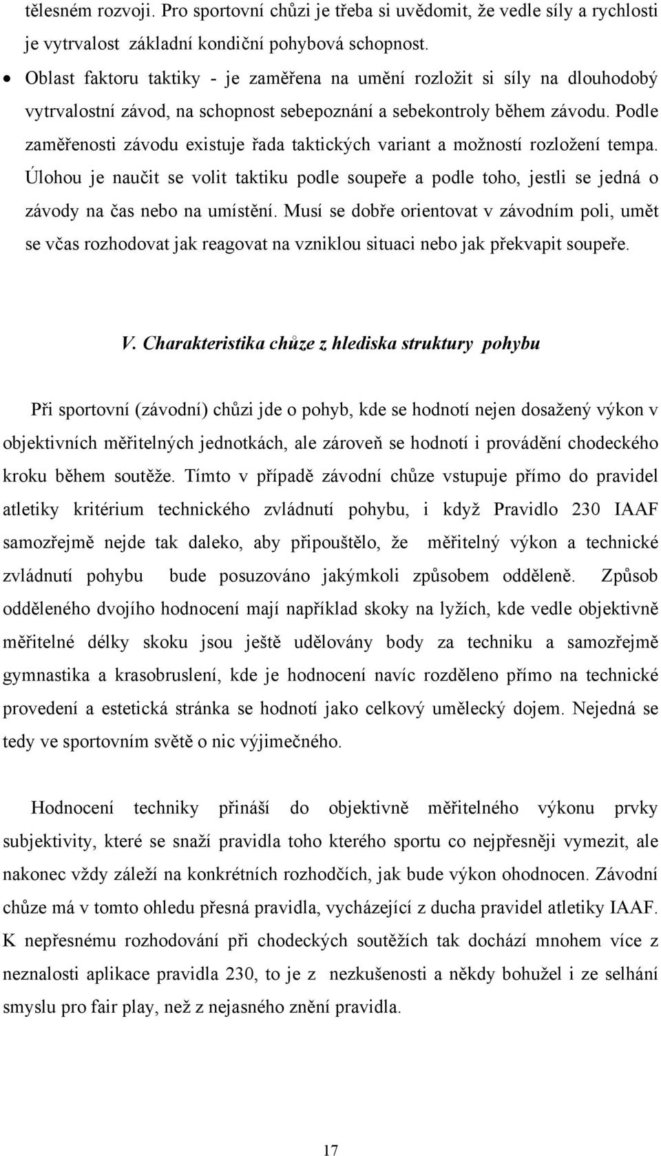 Podle zaměřenosti závodu existuje řada taktických variant a možností rozložení tempa. Úlohou je naučit se volit taktiku podle soupeře a podle toho, jestli se jedná o závody na čas nebo na umístění.