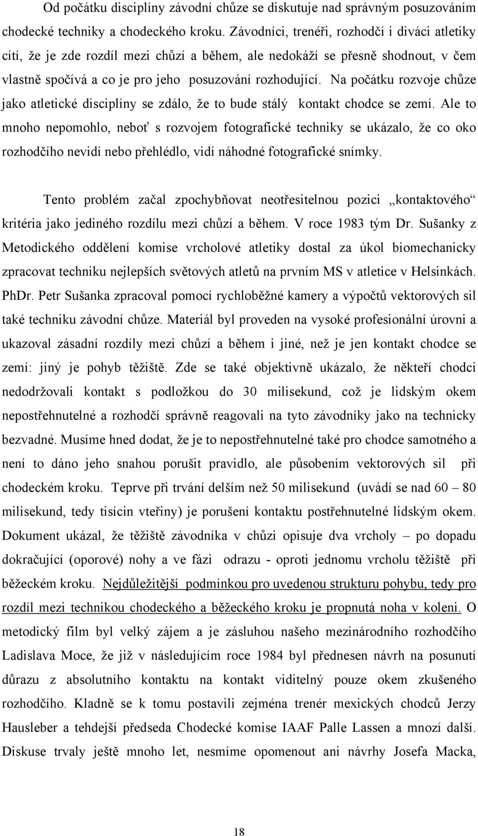 Na počátku rozvoje chůze jako atletické disciplíny se zdálo, že to bude stálý kontakt chodce se zemí.