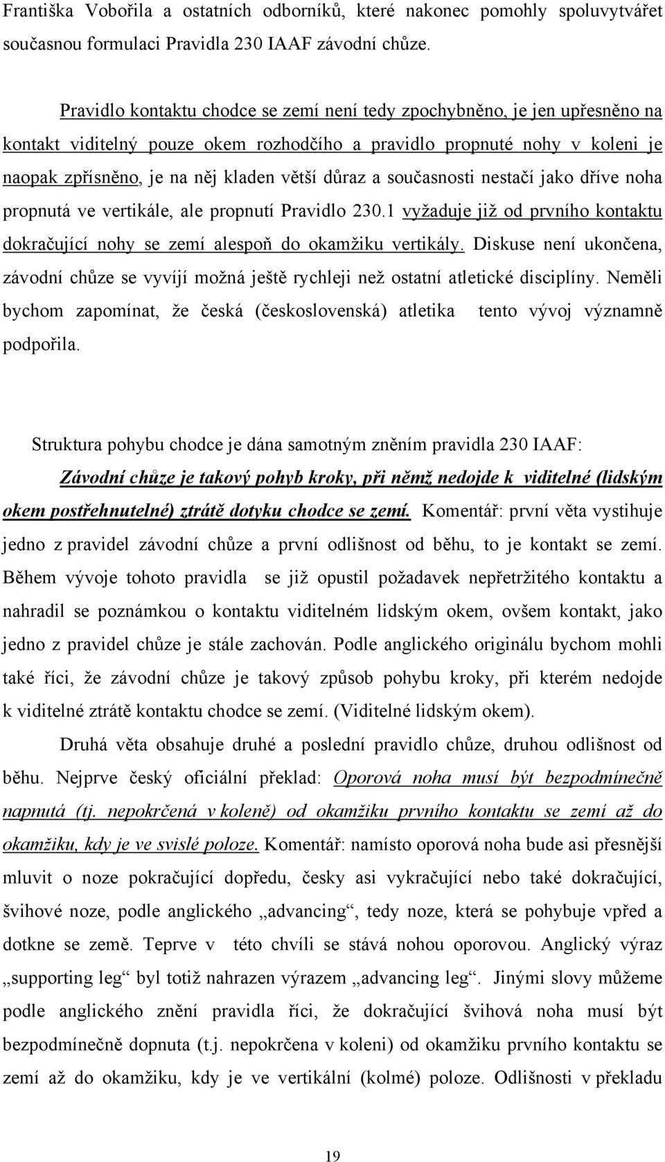 a současnosti nestačí jako dříve noha propnutá ve vertikále, ale propnutí Pravidlo 230.1 vyžaduje již od prvního kontaktu dokračující nohy se zemí alespoň do okamžiku vertikály.