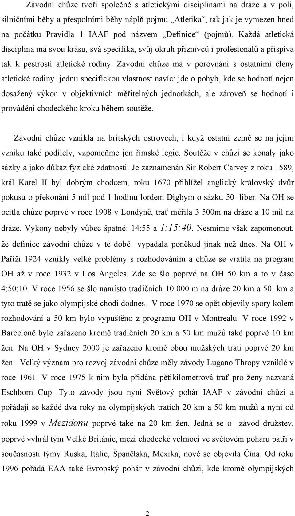 Závodní chůze má v porovnání s ostatními členy atletické rodiny jednu specifickou vlastnost navíc: jde o pohyb, kde se hodnotí nejen dosažený výkon v objektivních měřitelných jednotkách, ale zároveň