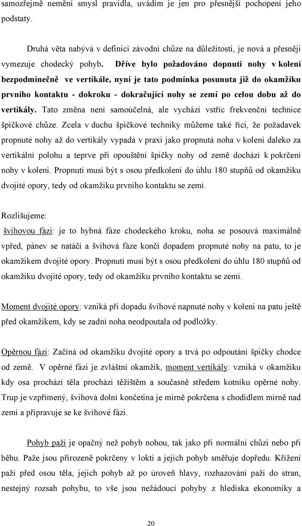 vertikály. Tato změna není samoúčelná, ale vychází vstříc frekvenční technice špičkové chůze.