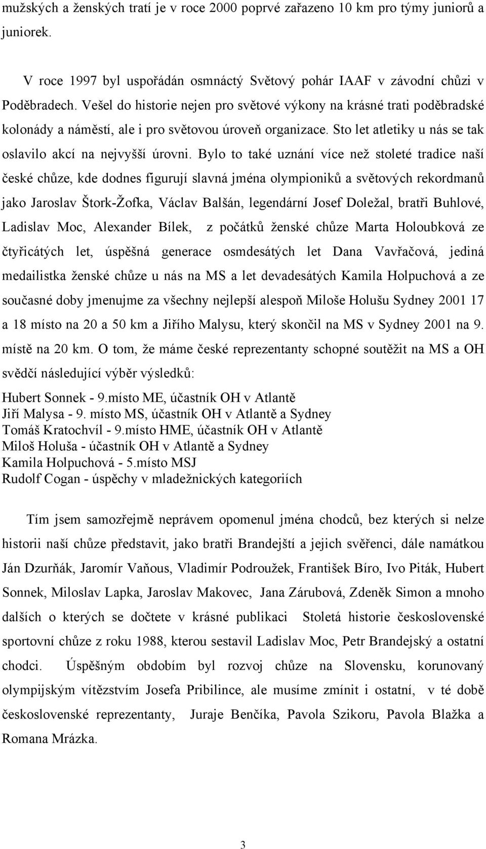 Bylo to také uznání více než stoleté tradice naší české chůze, kde dodnes figurují slavná jména olympioniků a světových rekordmanů jako Jaroslav Štork-Žofka, Václav Balšán, legendární Josef Doležal,