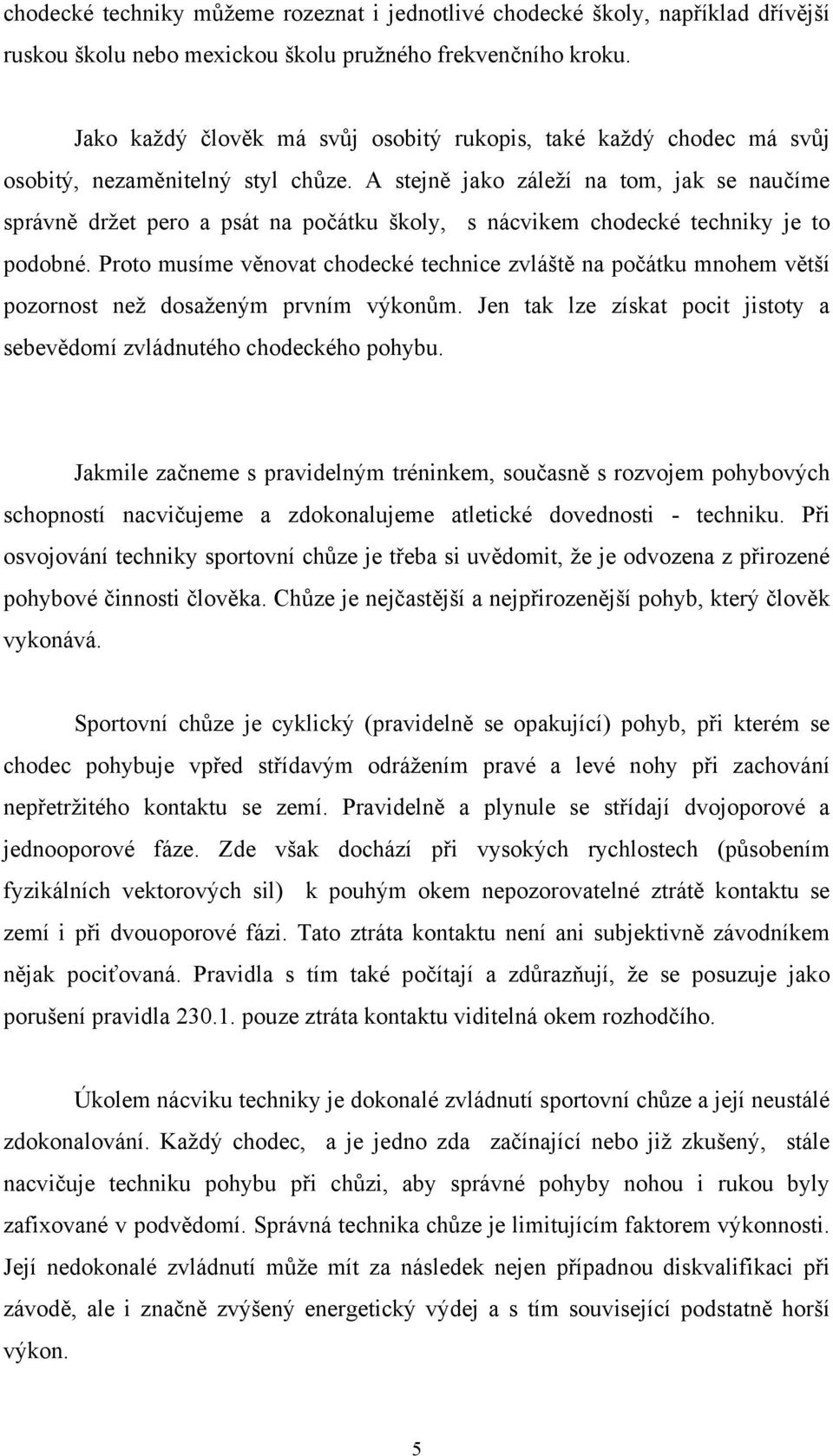 A stejně jako záleží na tom, jak se naučíme správně držet pero a psát na počátku školy, s nácvikem chodecké techniky je to podobné.