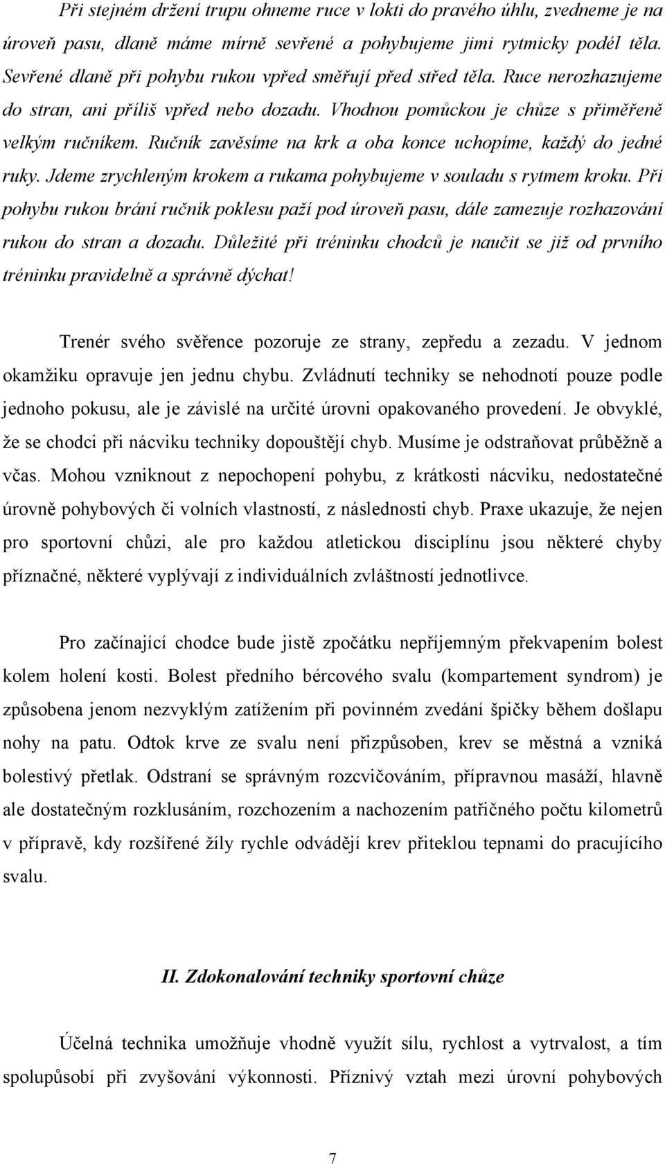 Ručník zavěsíme na krk a oba konce uchopíme, každý do jedné ruky. Jdeme zrychleným krokem a rukama pohybujeme v souladu s rytmem kroku.