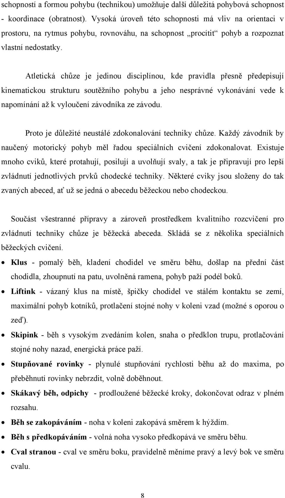 Atletická chůze je jedinou disciplínou, kde pravidla přesně předepisují kinematickou strukturu soutěžního pohybu a jeho nesprávné vykonávání vede k napomínání až k vyloučení závodníka ze závodu.