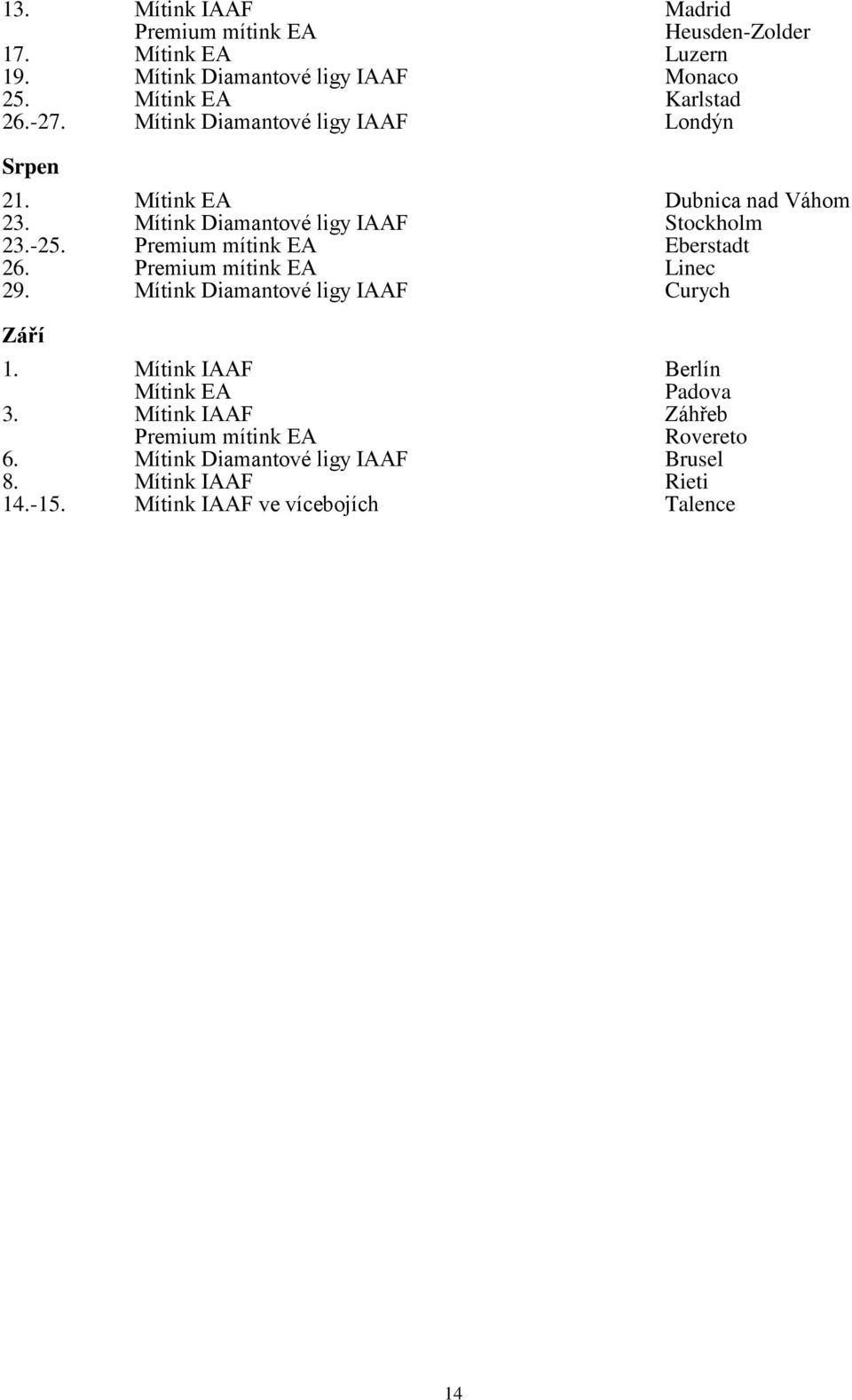 Mítink Diamantové ligy IAAF Stockholm 23.-25. Premium mítink EA Eberstadt 26. Premium mítink EA Linec 29.