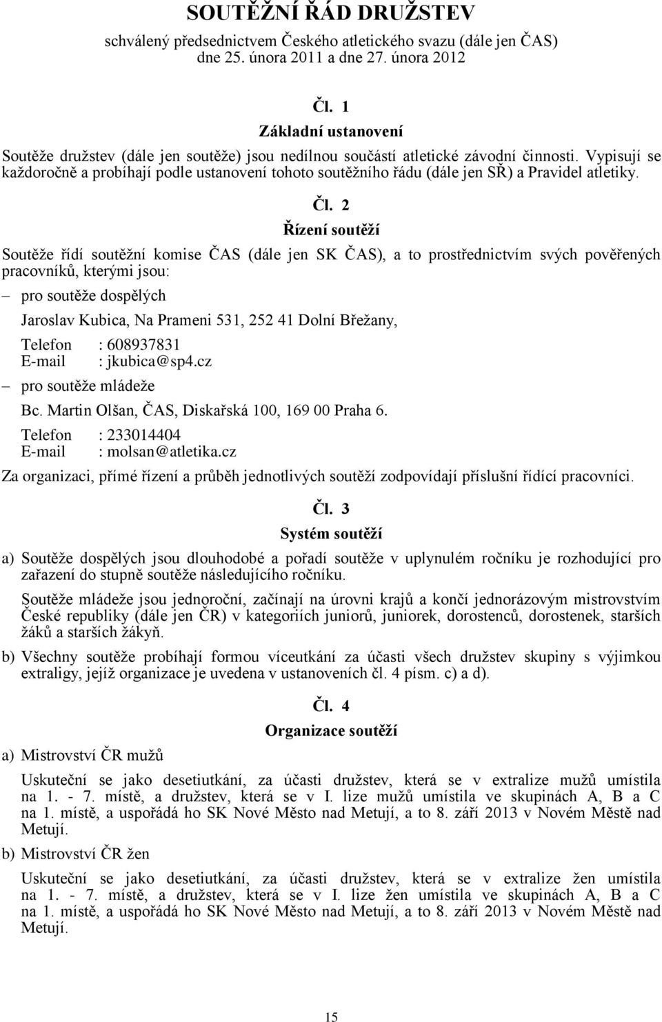 Vypisují se každoročně a probíhají podle ustanovení tohoto soutěžního řádu (dále jen SŘ) a Pravidel atletiky. Čl.