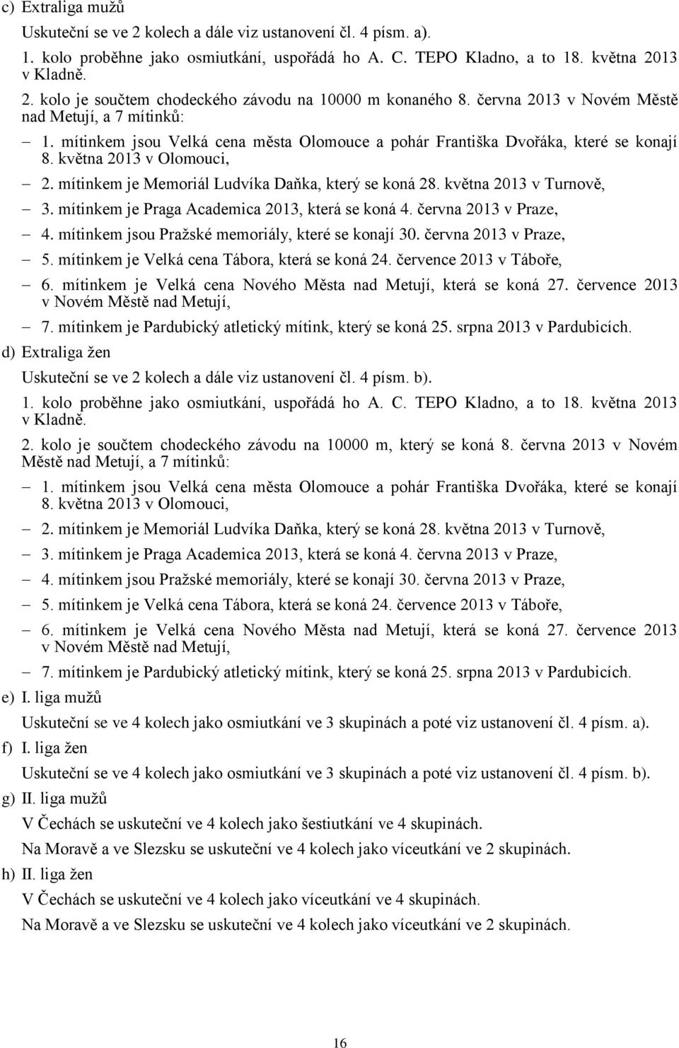 mítinkem je Memoriál Ludvíka Daňka, který se koná 28. května 2013 v Turnově, 3. mítinkem je Praga Academica 2013, která se koná 4. června 2013 v Praze, 4.