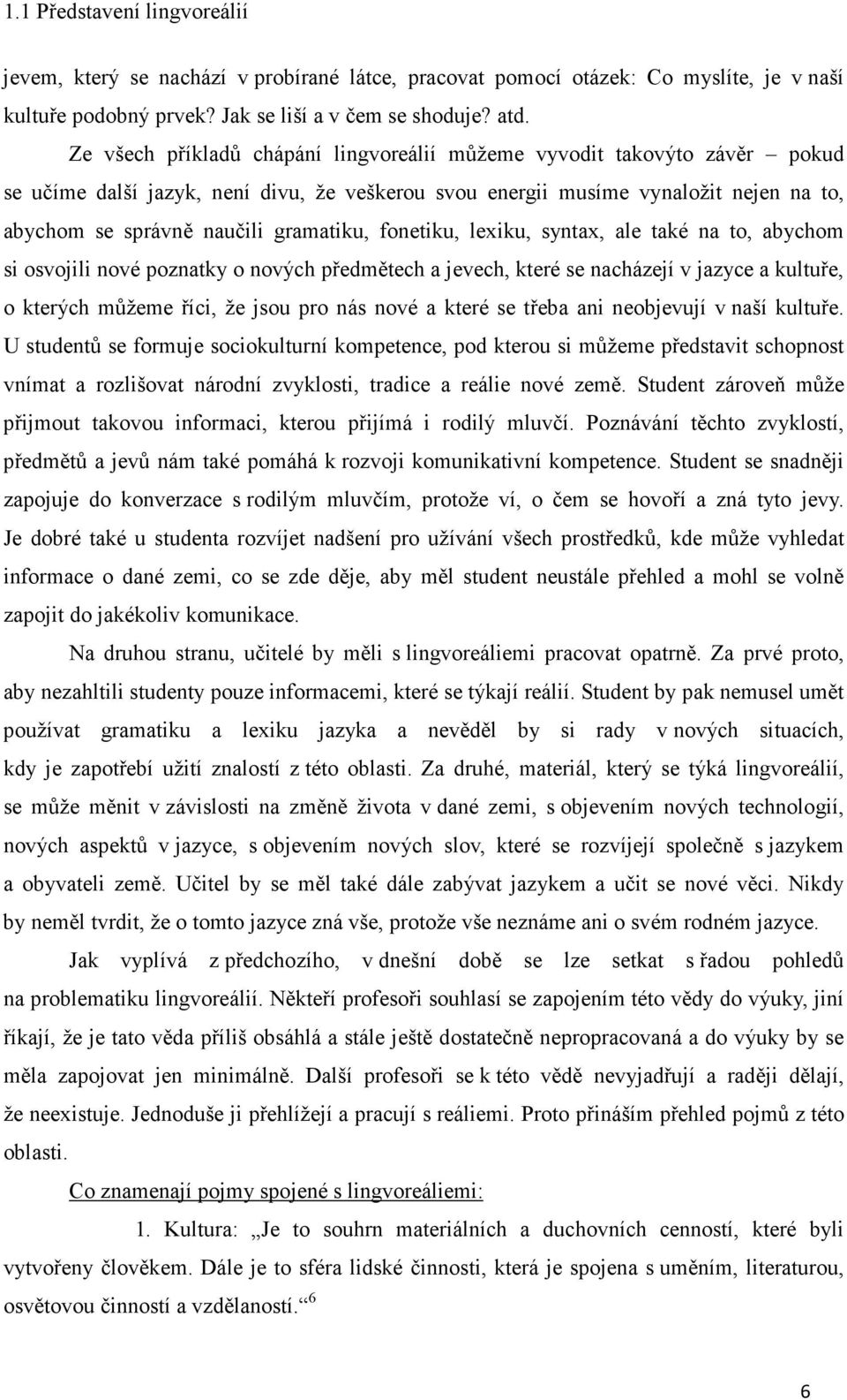 gramatiku, fonetiku, lexiku, syntax, ale také na to, abychom si osvojili nové poznatky o nových předmětech a jevech, které se nacházejí v jazyce a kultuře, o kterých můžeme říci, že jsou pro nás nové