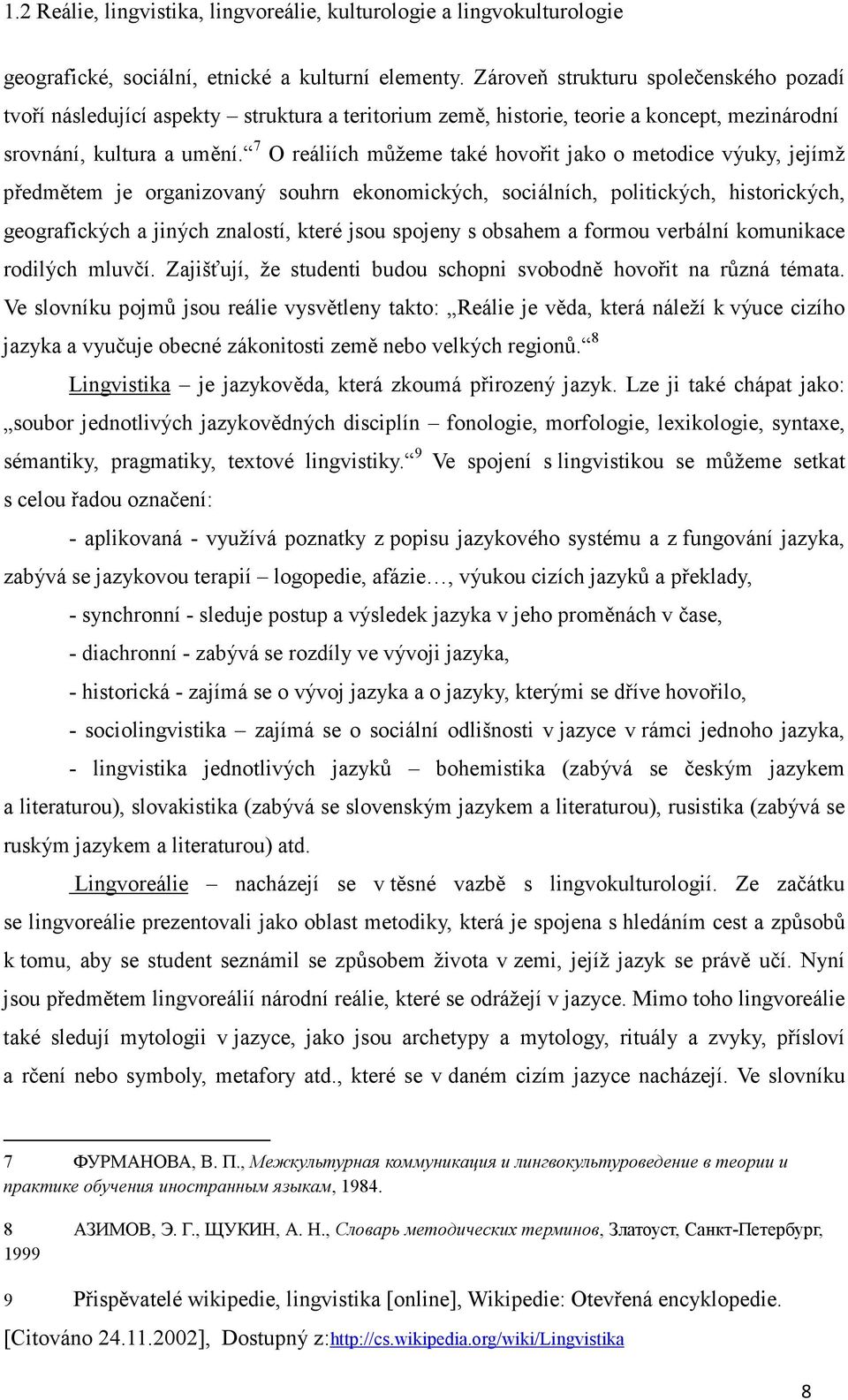 7 O reáliích můžeme také hovořit jako o metodice výuky, jejímž předmětem je organizovaný souhrn ekonomických, sociálních, politických, historických, geografických a jiných znalostí, které jsou