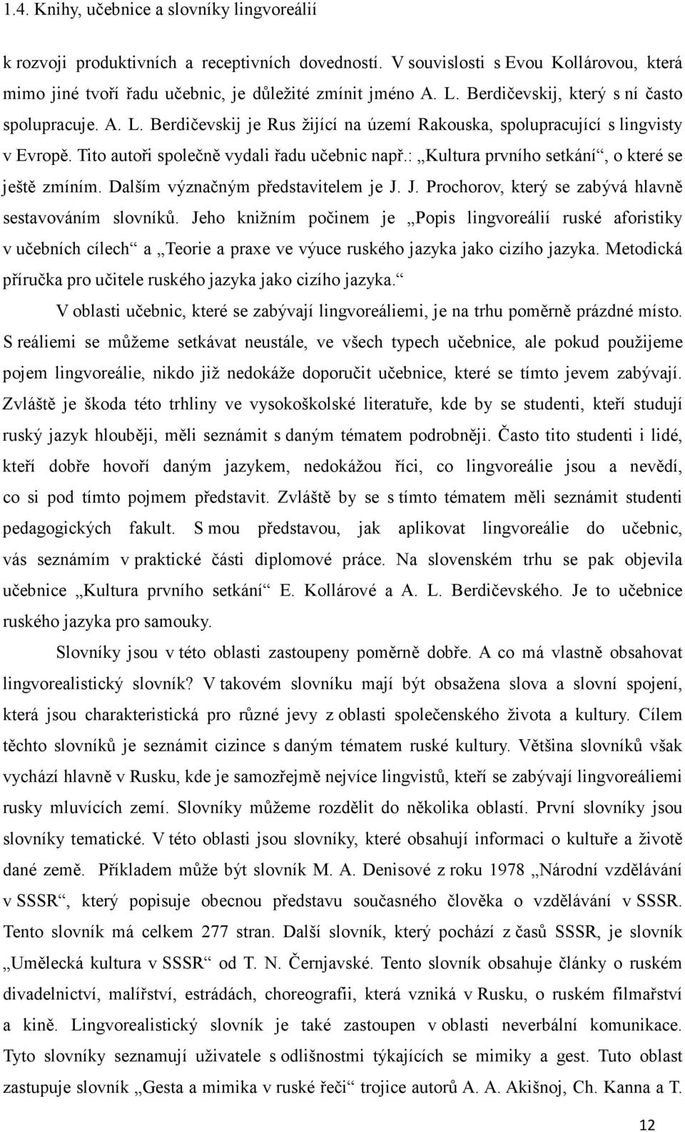 : Kultura prvního setkání, o které se ještě zmíním. Dalším význačným představitelem je J. J. Prochorov, který se zabývá hlavně sestavováním slovníků.