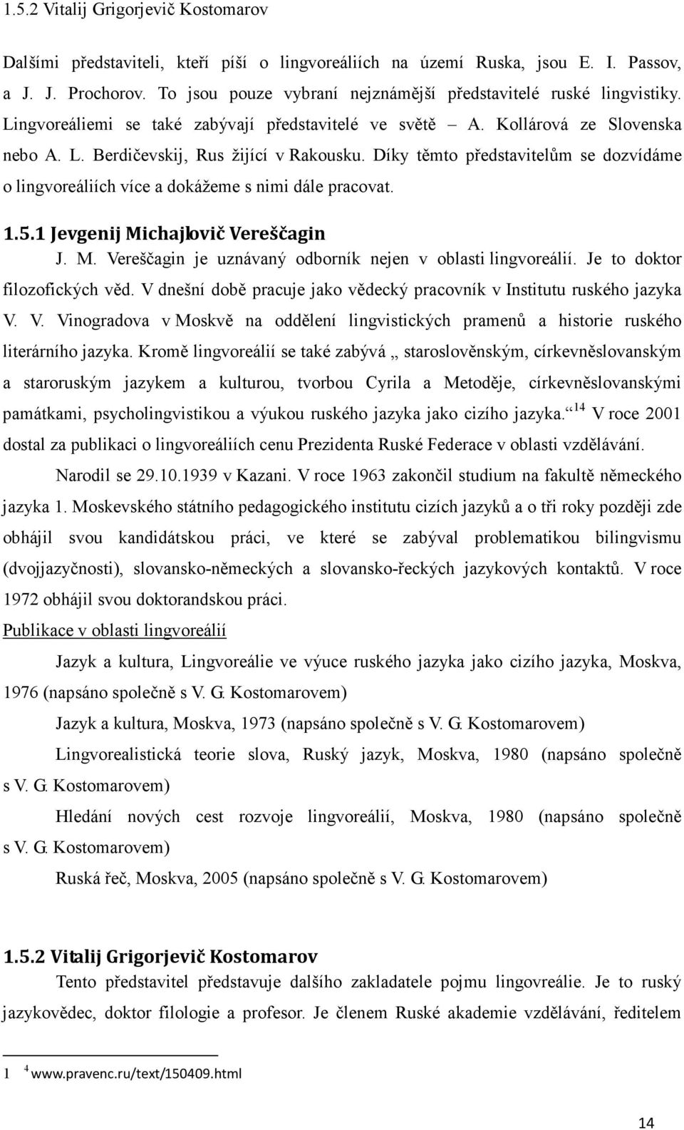 Díky těmto představitelům se dozvídáme o lingvoreáliích více a dokážeme s nimi dále pracovat. 1.5.1 Jevgenij Michajlovič Vereščagin J. M. Vereščagin je uznávaný odborník nejen v oblasti lingvoreálií.