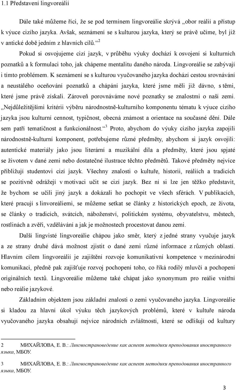 2 Pokud si osvojujeme cizí jazyk, v průběhu výuky dochází k osvojení si kulturních poznatků a k formulaci toho, jak chápeme mentalitu daného národa. Lingvoreálie se zabývají i tímto problémem.