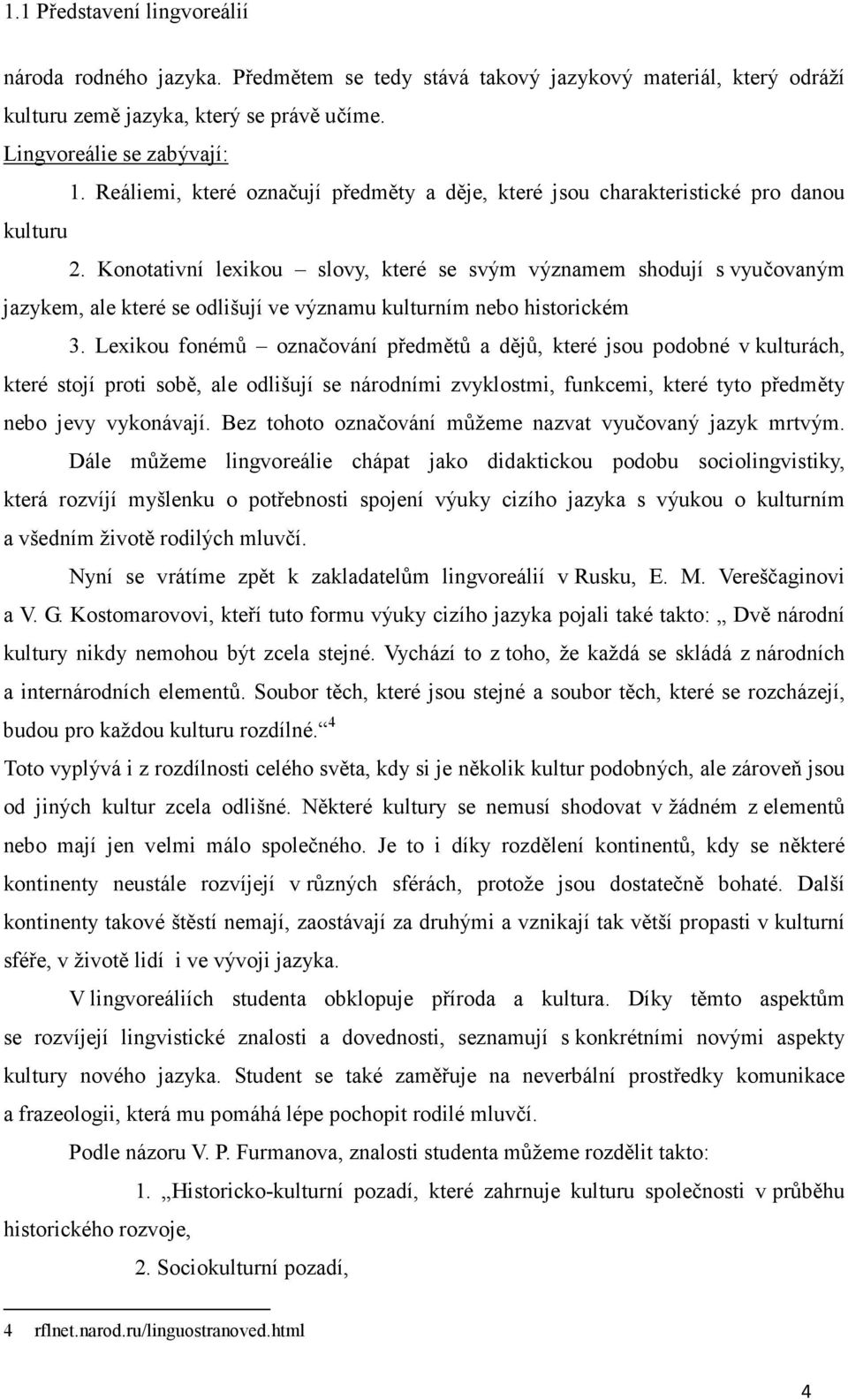 Konotativní lexikou slovy, které se svým významem shodují s vyučovaným jazykem, ale které se odlišují ve významu kulturním nebo historickém 3.