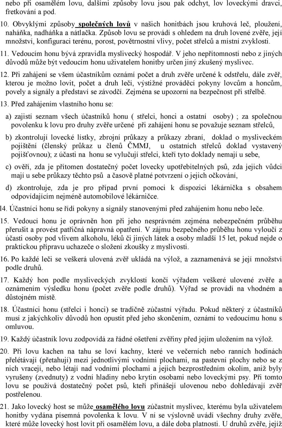 Způsob lovu se provádí s ohledem na druh lovené zvěře, její množství, konfiguraci terénu, porost, povětrnostní vlivy, počet střelců a místní zvyklosti. 11.