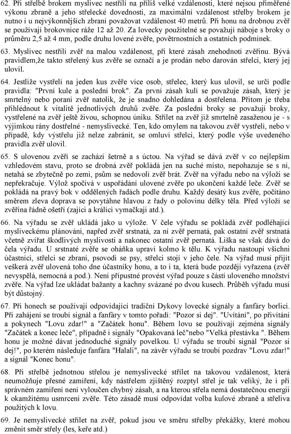 Za lovecky použitelné se považují náboje s broky o průměru 2,5 až 4 mm, podle druhu lovené zvěře, povětrnostních a ostatních podmínek. 63.