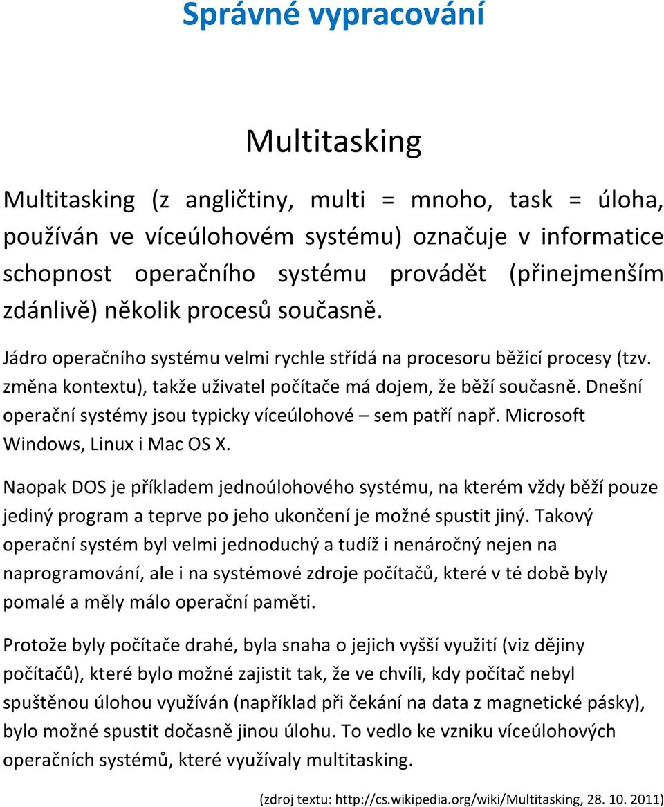 Naopak DOS je příkladem jednoúlohového systému, na kterém vždy běží pouze jediný program a teprve po jeho ukončení je možné spustit jiný.