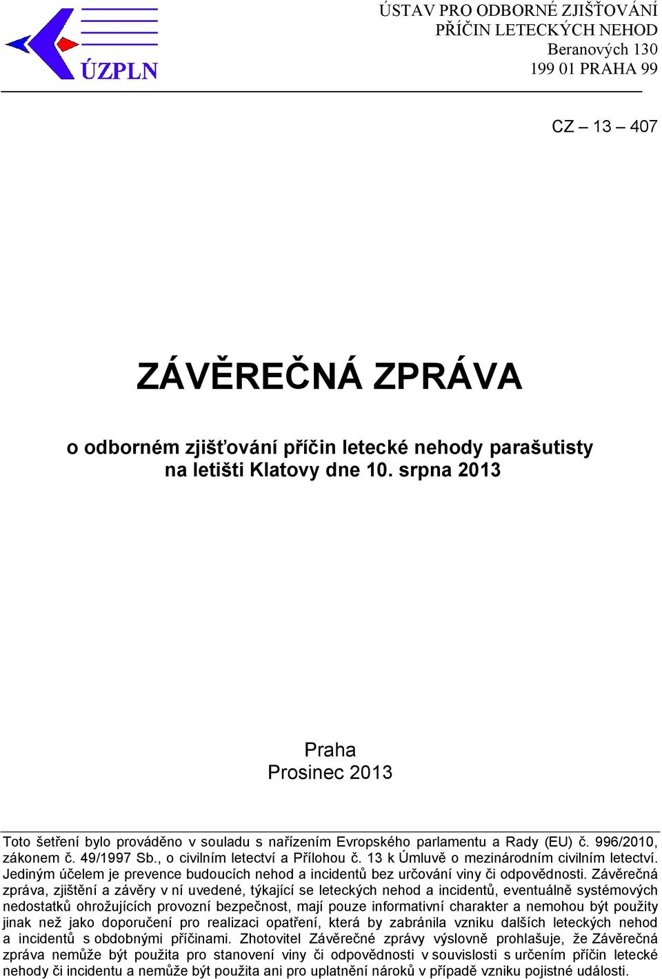 13 k Úmluvě o mezinárodním civilním letectví. Jediným účelem je prevence budoucích nehod a incidentů bez určování viny či odpovědnosti.