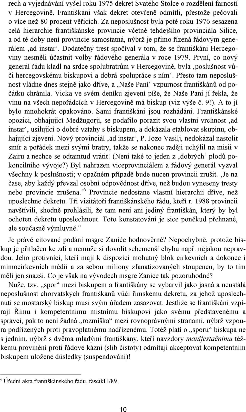 generálem ad instar. Dodatečný trest spočíval v tom, že se františkáni Hercegoviny nesměli účastnit volby řádového generála v roce 1979.