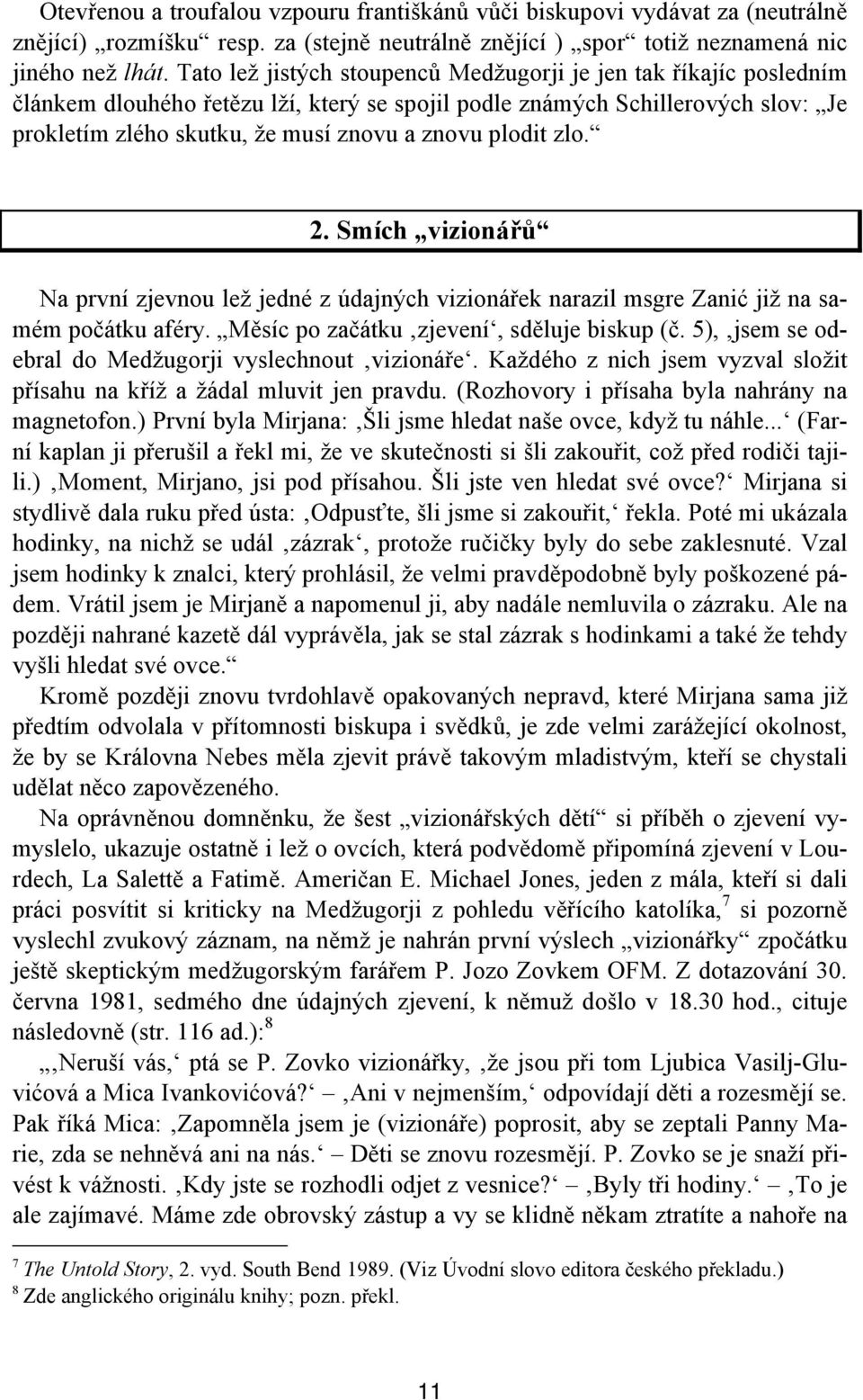 plodit zlo. 2. Smích vizionářů Na první zjevnou lež jedné z údajných vizionářek narazil msgre Zanić již na samém počátku aféry. Měsíc po začátku zjevení, sděluje biskup (č.