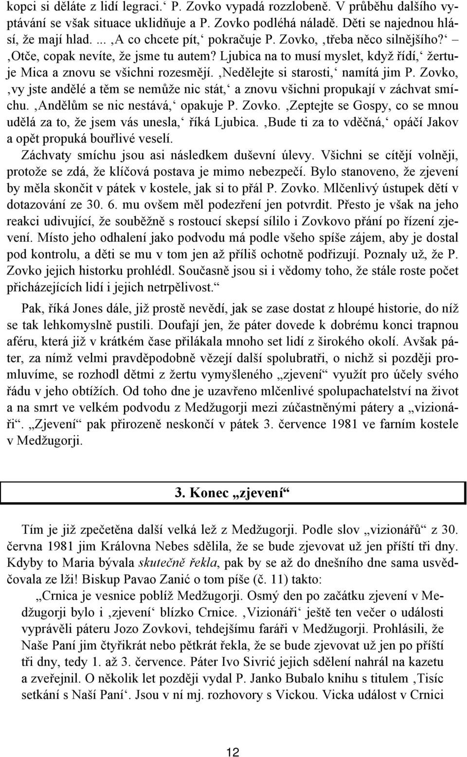 Nedělejte si starosti, namítá jim P. Zovko, vy jste andělé a těm se nemůže nic stát, a znovu všichni propukají v záchvat smíchu. Andělům se nic nestává, opakuje P. Zovko. Zeptejte se Gospy, co se mnou udělá za to, že jsem vás unesla, říká Ljubica.