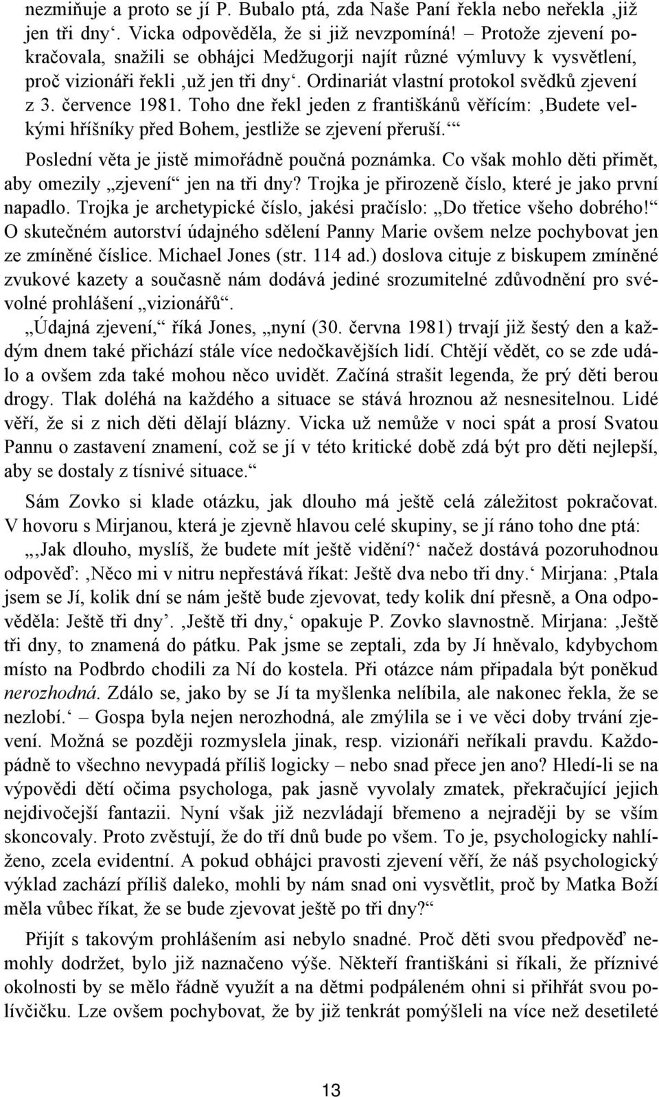 Toho dne řekl jeden z františkánů věřícím: Budete velkými hříšníky před Bohem, jestliže se zjevení přeruší. Poslední věta je jistě mimořádně poučná poznámka.