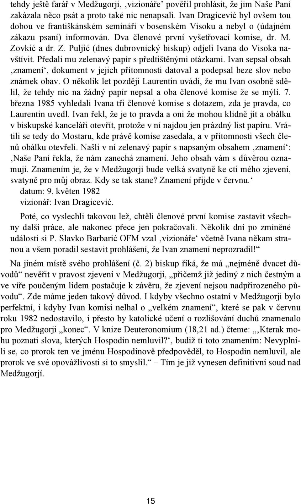 vkić a dr. Z. Puljić (dnes dubrovnický biskup) odjeli Ivana do Visoka navštívit. Předali mu zelenavý papír s předtištěnými otázkami.