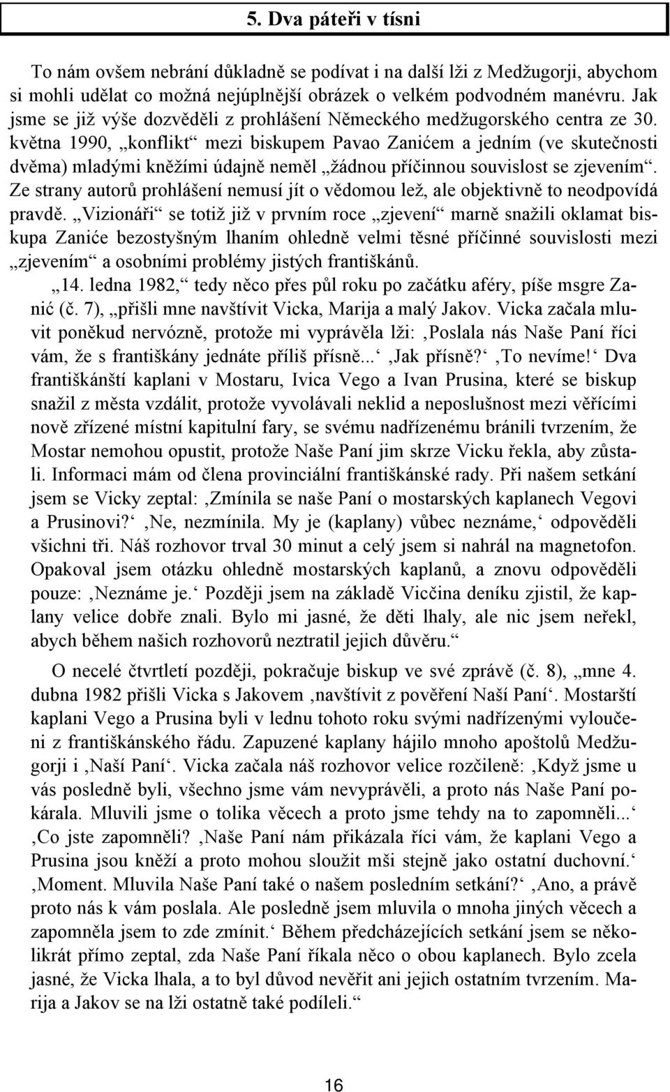 května 1990, konflikt mezi biskupem Pavao Zanićem a jedním (ve skutečnosti dvěma) mladými kněžími údajně neměl žádnou příčinnou souvislost se zjevením.