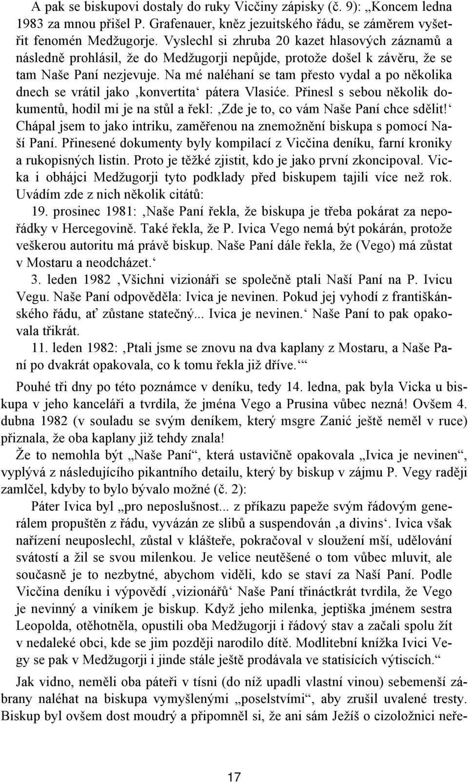 Na mé naléhaní se tam přesto vydal a po několika dnech se vrátil jako konvertita pátera Vlasiće. Přinesl s sebou několik dokumentů, hodil mi je na stůl a řekl: Zde je to, co vám Naše Paní chce sdělit!